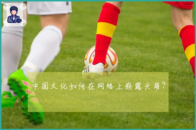中国文化如何在网络上崭露头角？