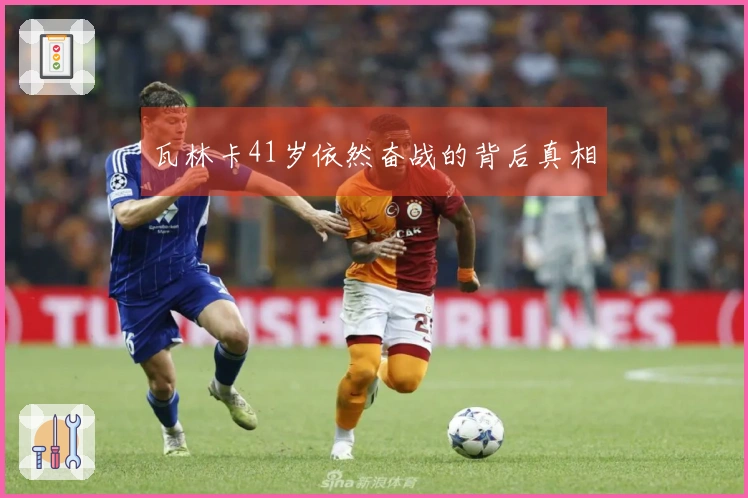 瓦林卡41岁依然奋战的背后真相